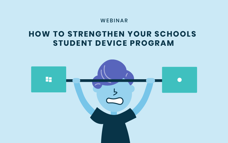 Webinar Recording: How to Strengthen Your School’s Student Device Program