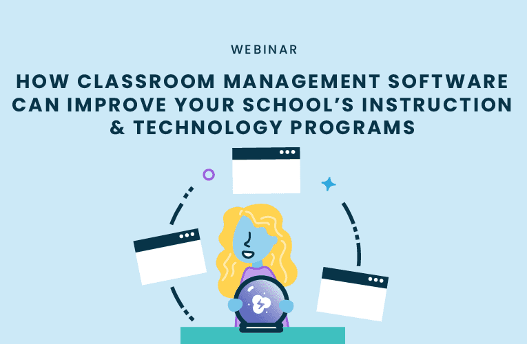 How Classroom Management Software can Improve Your School’s Instruction & Technology Programs