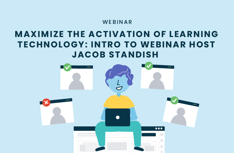 Maximize the Activation of Learning Technology: Intro to Webinar Host Jacob Standish