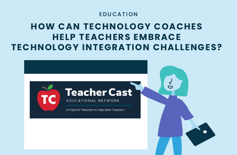 How Can Technology Coaches Help Teachers Embrace Technology Integration Challenges?
