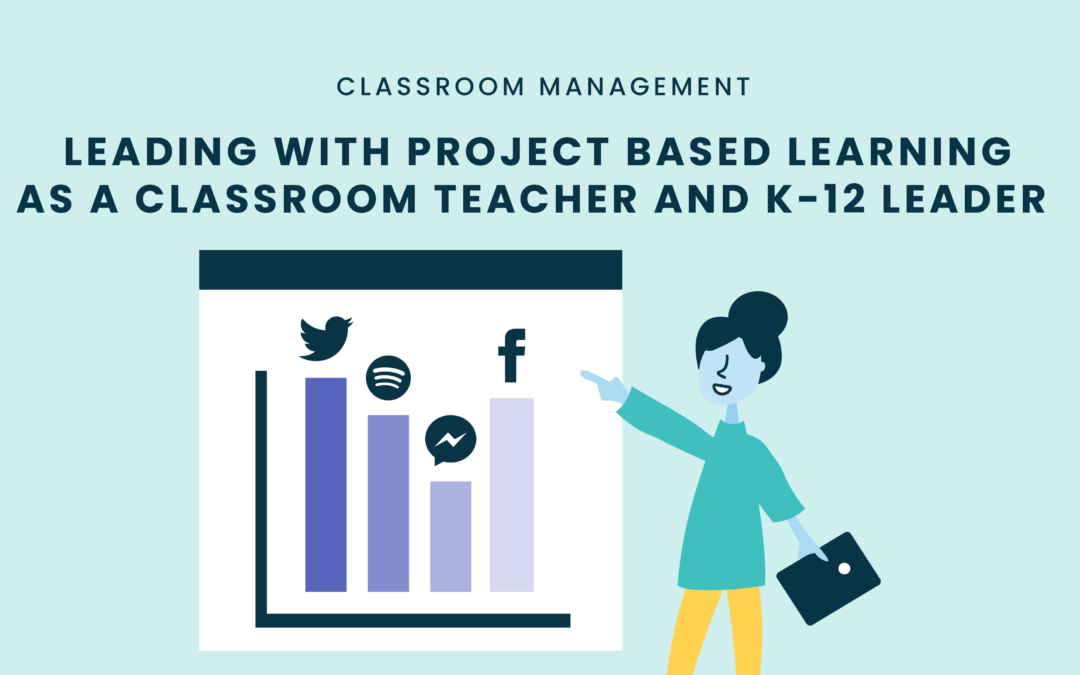 Leading with Project-Based Learning as a Classroom Teacher and K-12 Leader
