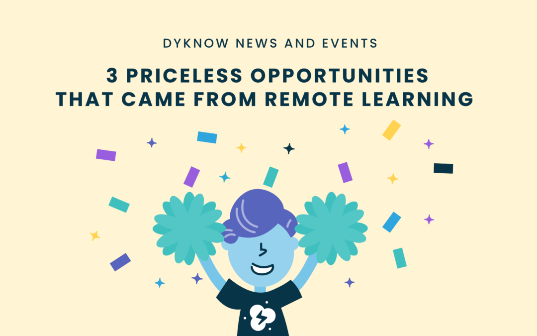 3 Priceless Opportunities That Have Come from Remote Learning - Dyknow