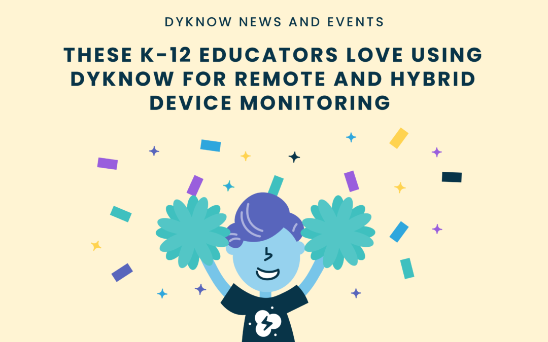 These K-12 Educators Love Using Dyknow for Remote and Hybrid Device Monitoring