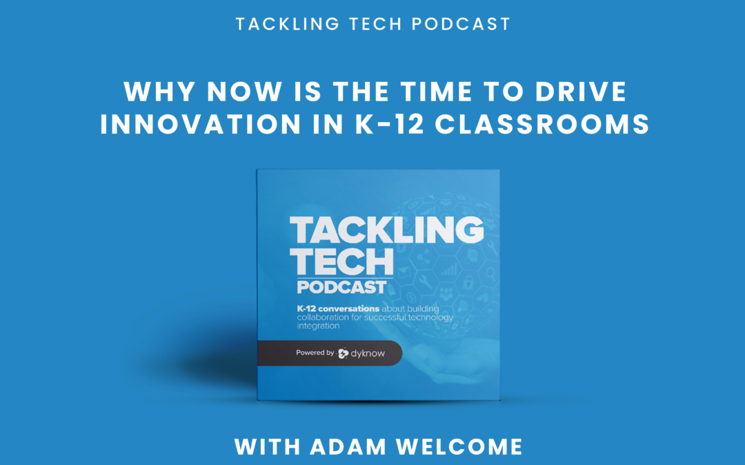 Why Now is the Time to Drive Innovation in K-12 Classrooms with Adam Welcome