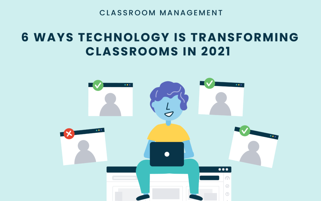 6 Ways Technology is Transforming Classrooms in 2021